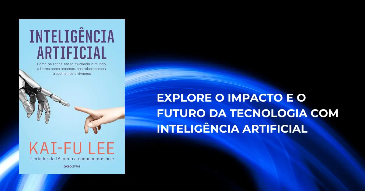 Inteligência Artificial – Kai-Fu Lee: O Futuro da IA